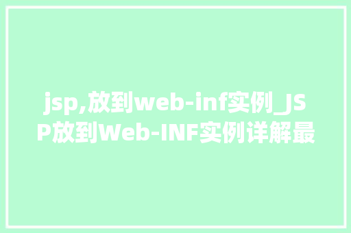 jsp,放到web-inf实例_JSP放到Web-INF实例详解最佳方法与方法  第1张