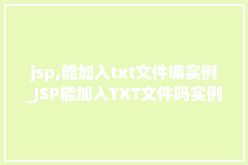 jsp,能加入txt文件嘛实例_JSP能加入TXT文件吗实例详解