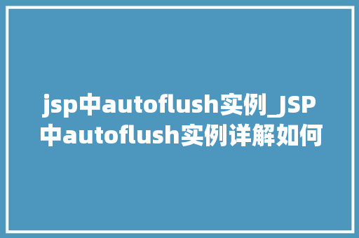 jsp中autoflush实例_JSP中autoflush实例详解如何提高输出效率与优化能