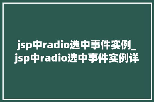 jsp中radio选中事件实例_jsp中radio选中事件实例详解从入门到精通