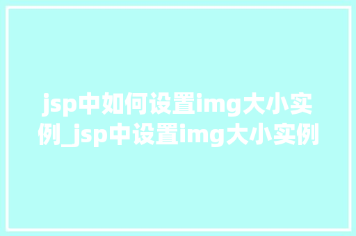 jsp中如何设置img大小实例_jsp中设置img大小实例详解轻松掌握图片尺寸调整方法