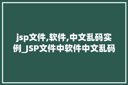 jsp文件,软件,中文乱码实例_JSP文件中软件中文乱码实例详解  第1张