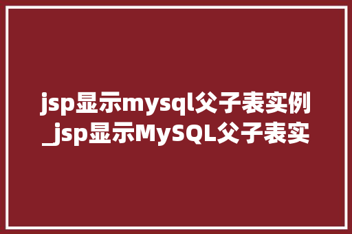 jsp显示mysql父子表实例_jsp显示MySQL父子表实例详细浅出地理解数据库关联查询