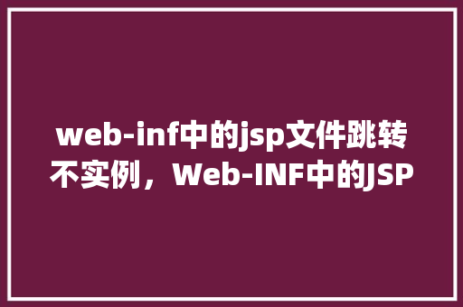 web-inf中的jsp文件跳转不实例，Web-INF中的JSP文件跳转不实例问题分析及解决  第1张