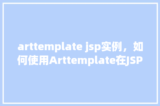 arttemplate jsp实例，如何使用Arttemplate在JSP中实现模板引擎实例
