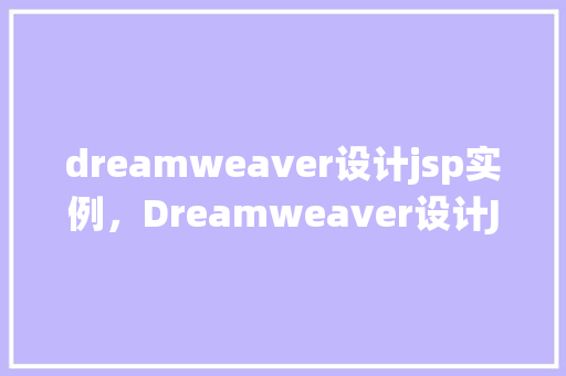 dreamweaver设计jsp实例，Dreamweaver设计JSP实例：创建一个简单的在线投票系统