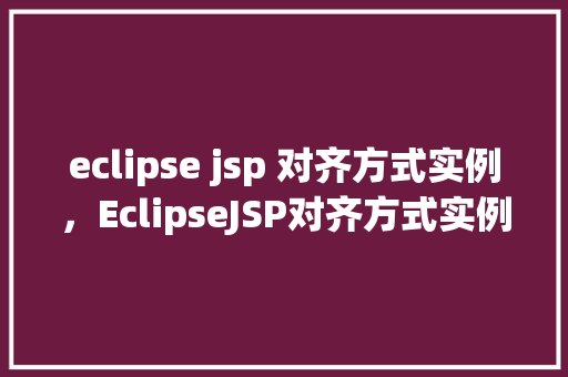 eclipse jsp 对齐方式实例，EclipseJSP对齐方式实例详解