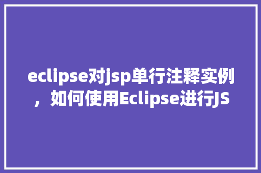 eclipse对jsp单行注释实例，如何使用Eclipse进行JSP单行注释实例
