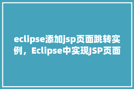 eclipse添加jsp页面跳转实例，Eclipse中实现JSP页面跳转实例详解  第1张