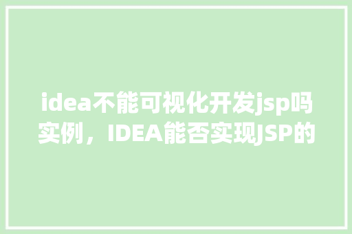 idea不能可视化开发jsp吗实例，IDEA能否实现JSP的可视化开发实例展示