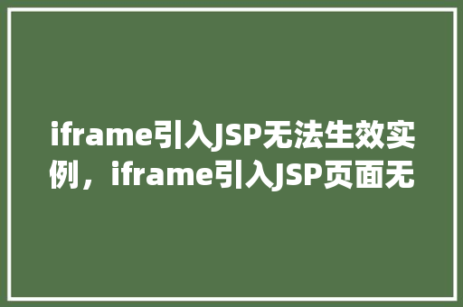 iframe引入JSP无法生效实例，iframe引入JSP页面无法正常显示实例分析