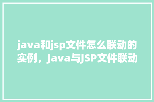 java和jsp文件怎么联动的实例，Java与JSP文件联动实例介绍  第1张