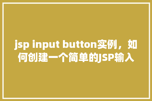 jsp input button实例，如何创建一个简单的JSP输入按钮实例  第1张