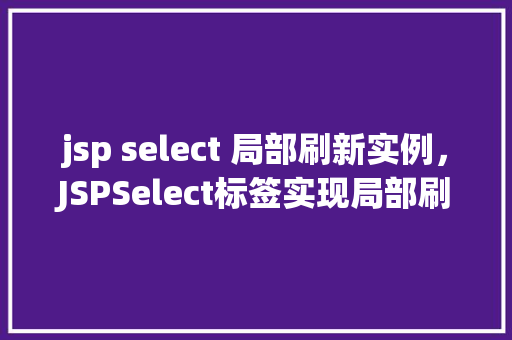 jsp select 局部刷新实例，JSPSelect标签实现局部刷新的实例介绍  第1张