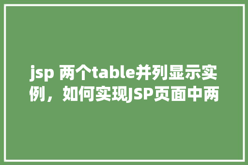 jsp 两个table并列显示实例，如何实现JSP页面中两个表格并列显示的实例