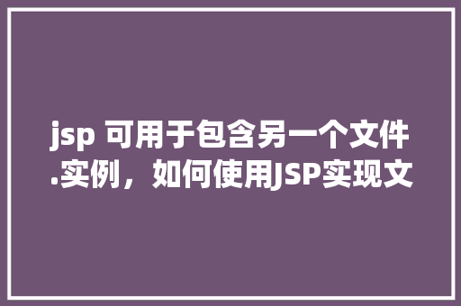jsp 可用于包含另一个文件.实例，如何使用JSP实现文件包含的实例讲解
