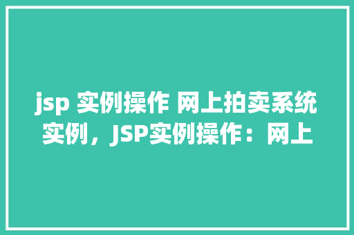 jsp 实例操作 网上拍卖系统实例，JSP实例操作：网上拍卖系统实例详解