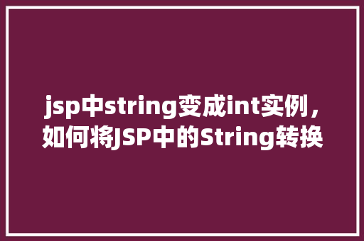 jsp中string变成int实例，如何将JSP中的String转换为int类型实例
