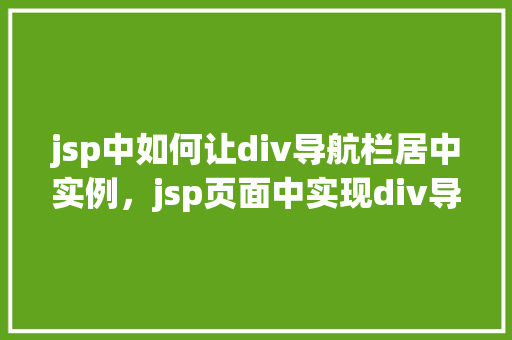 jsp中如何让div导航栏居中实例，jsp页面中实现div导航栏水平居中的方法示例