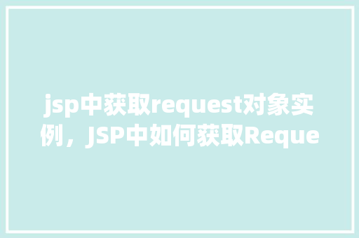 jsp中获取request对象实例，JSP中如何获取Request对象实例