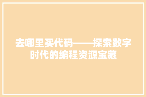去哪里买代码——探索数字时代的编程资源宝藏