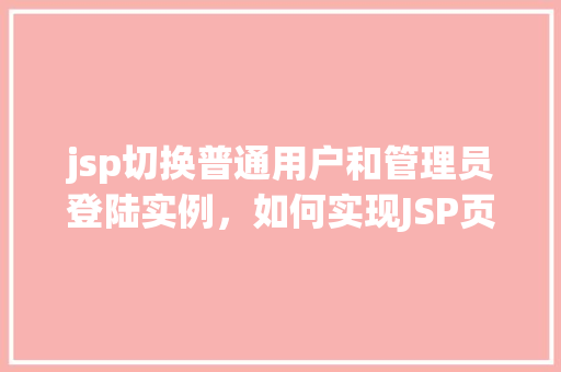 jsp切换普通用户和管理员登陆实例，如何实现JSP页面中的普通用户与管理员登录切换实例