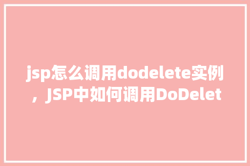 jsp怎么调用dodelete实例，JSP中如何调用DoDelete实例