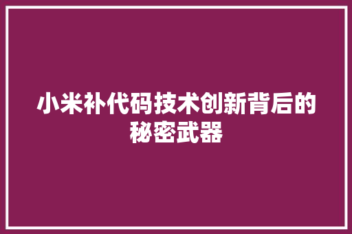 小米补代码技术创新背后的秘密武器