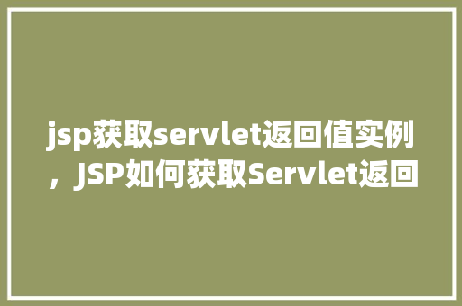 jsp获取servlet返回值实例,JSP如何获取Servlet返回的值实例详解