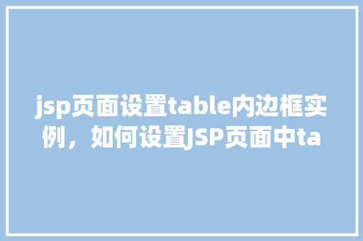 jsp页面设置table内边框实例，如何设置JSP页面中table元素的边框实例
