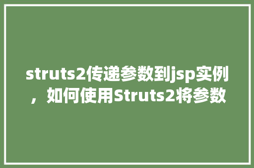 struts2传递参数到jsp实例，如何使用Struts2将参数传递到JSP页面实例教程