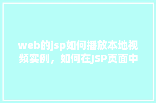 web的jsp如何播放本地视频实例，如何在JSP页面中播放本地视频实例