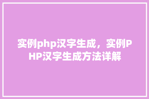 实例php汉字生成，实例PHP汉字生成方法详解