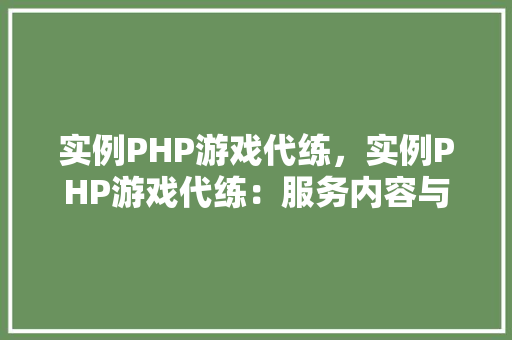 实例PHP游戏代练,实例PHP游戏代练:服务内容与价格一览表 第1张 实例PHP游戏代练,实例PHP游戏代练:服务内容与价格一览表 第1张