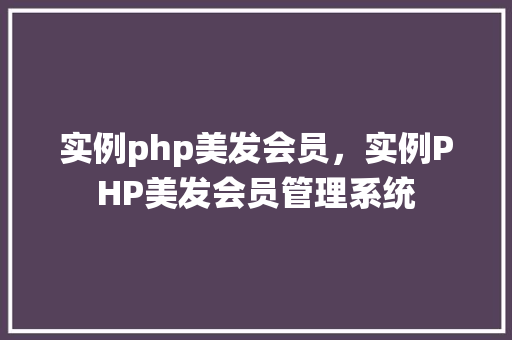 实例php美发会员，实例PHP美发会员管理系统