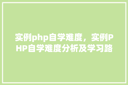 实例php自学难度，实例PHP自学难度分析及学习路径规划