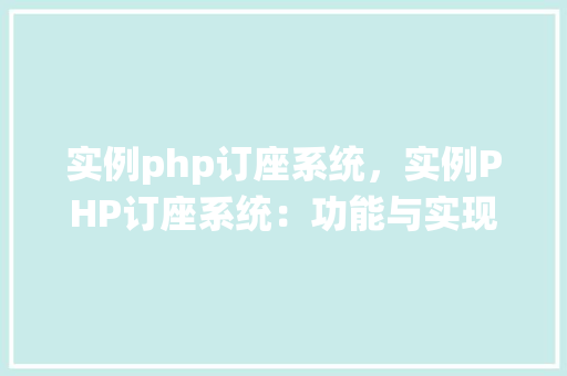 实例php订座系统，实例PHP订座系统：功能与实现详解