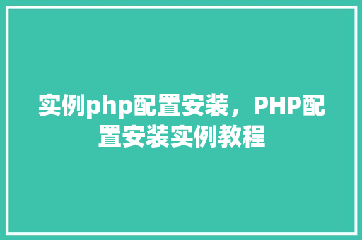 实例php配置安装，PHP配置安装实例教程  第1张