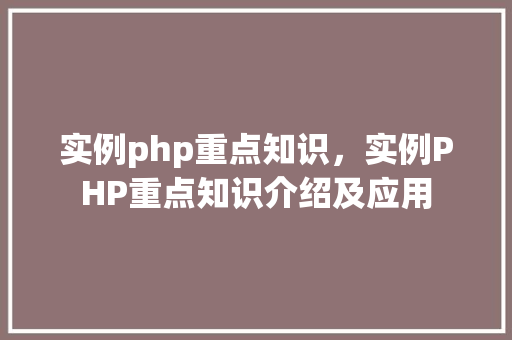 实例php重点知识，实例PHP重点知识介绍及应用  第1张