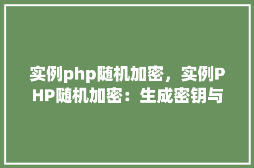 实例php随机加密，实例PHP随机加密：生成密钥与加密数据的方法