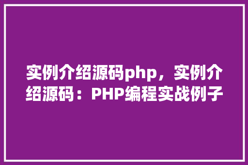 实例介绍源码php,实例介绍源码:PHP编程实战例子详解 第1张 实例介绍源码php,实例介绍源码:PHP编程实战例子详解 第1张