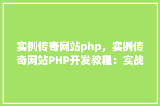 实例传奇网站php，实例传奇网站PHP开发教程：实战例子详解
