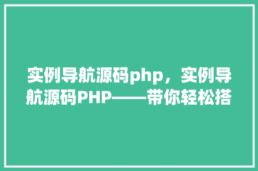实例导航源码php，实例导航源码PHP——带你轻松搭建个人网站导航  第1张