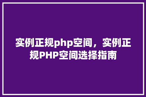 实例正规php空间，实例正规PHP空间选择指南