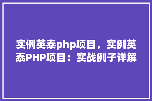 实例英泰php项目，实例英泰PHP项目：实战例子详解