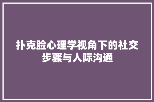 扑克脸心理学视角下的社交步骤与人际沟通