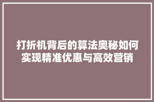 打折机背后的算法奥秘如何实现精准优惠与高效营销
