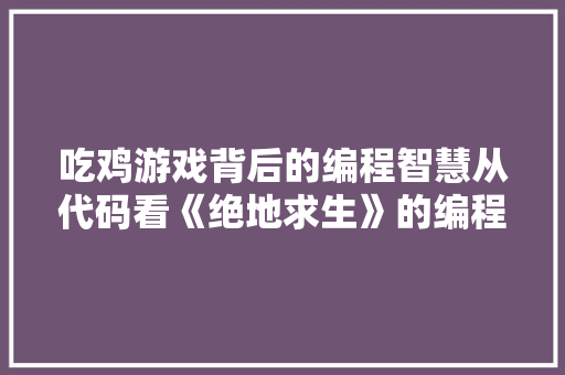 吃鸡游戏背后的编程智慧从代码看《绝地求生》的编程艺术