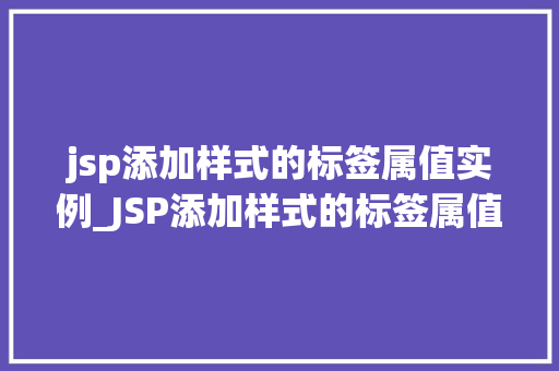 jsp添加样式的标签属值实例_JSP添加样式的标签属值实例详解让你轻松入门CSS样式