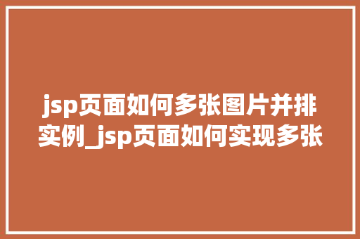 jsp页面如何多张图片并排实例_jsp页面如何实现多张图片并排显示实例详解
